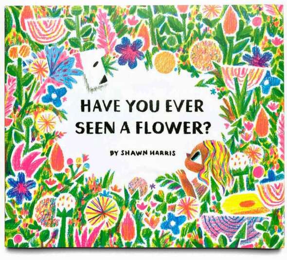 《HAVE YOU EVER SEEN A FLOWER?》 by Shawn Harris, Chronicle Books